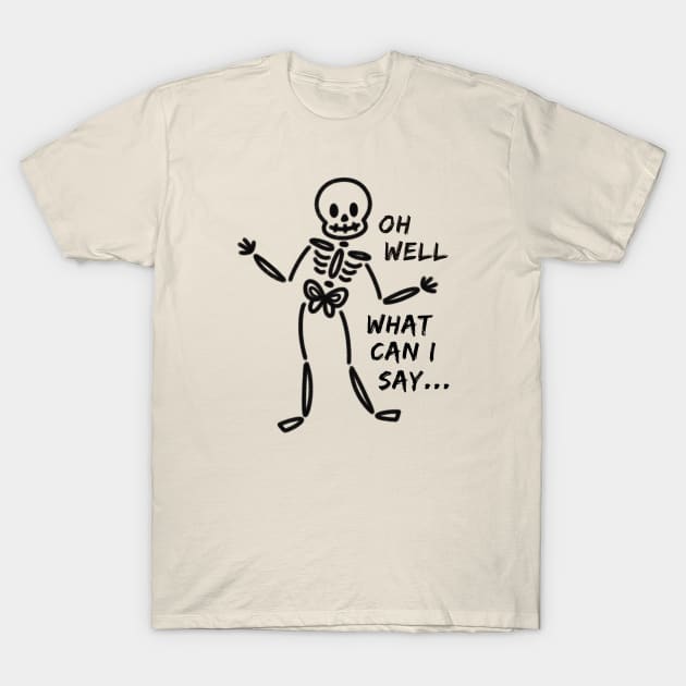 Oh Well What Can I Say Funny Skeleton T-Shirt by Art by Biyan